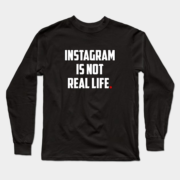 INSTAGRAM is Not REAL LIFE Long Sleeve T-Shirt by bmron